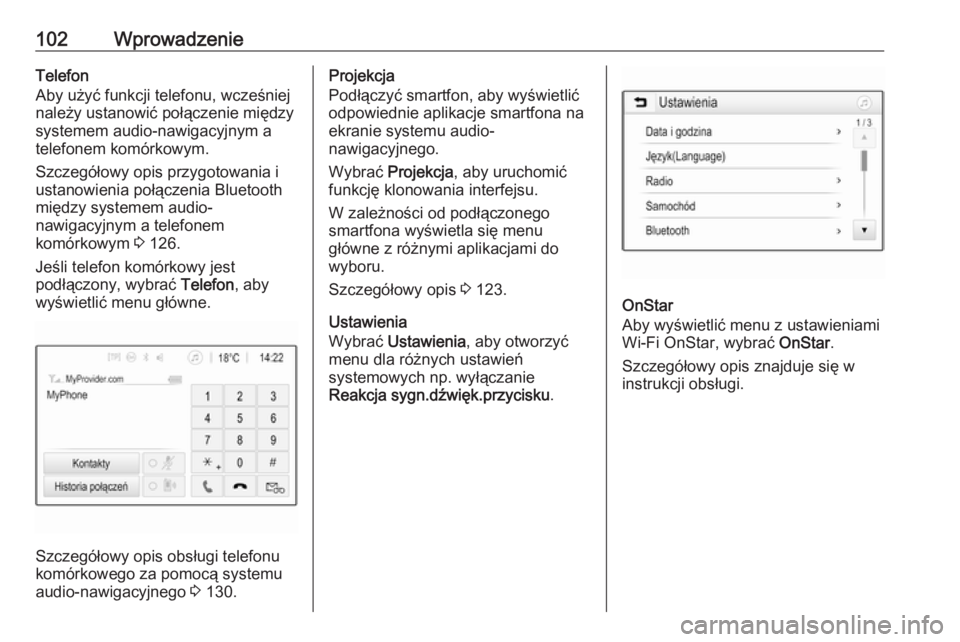 OPEL INSIGNIA BREAK 2018.5  Instrukcja obsługi systemu audio-nawigacyjnego (in Polish) 102WprowadzenieTelefon
Aby użyć funkcji telefonu, wcześniej
należy ustanowić połączenie między
systemem audio-nawigacyjnym a
telefonem komórkowym.
Szczegółowy opis przygotowania i
ustanowie