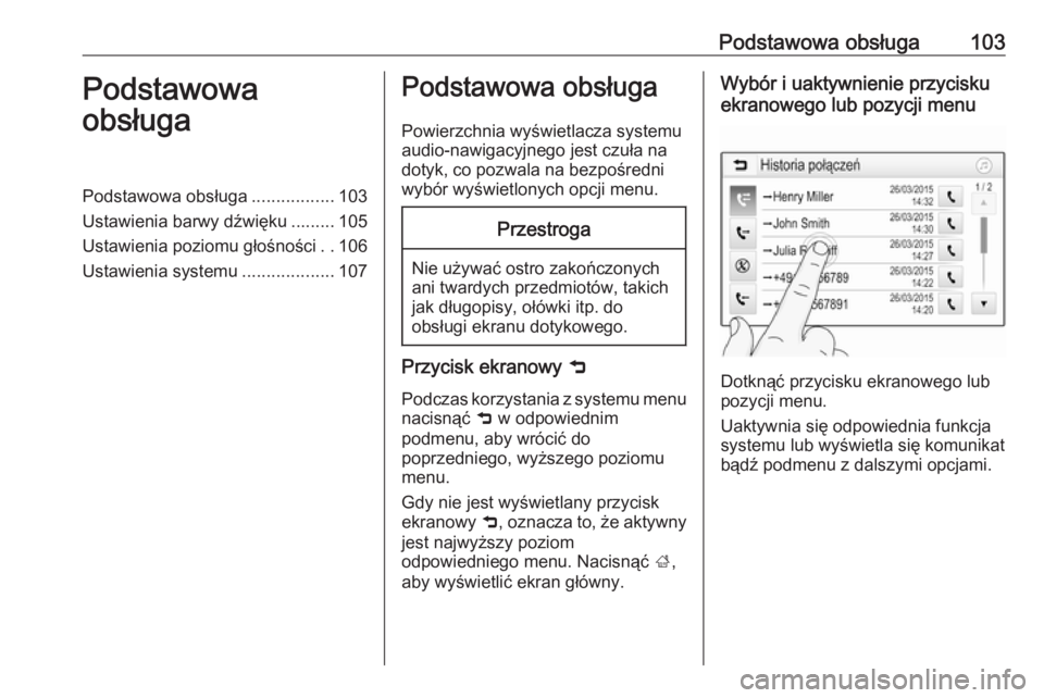 OPEL INSIGNIA BREAK 2018.5  Instrukcja obsługi systemu audio-nawigacyjnego (in Polish) Podstawowa obsługa103Podstawowa
obsługaPodstawowa obsługa .................103
Ustawienia barwy dźwięku ......... 105
Ustawienia poziomu głośności ..106
Ustawienia systemu ...................1