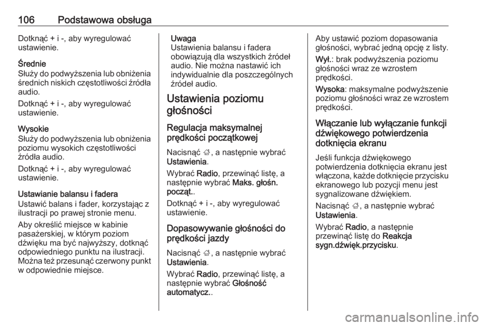 OPEL INSIGNIA BREAK 2018.5  Instrukcja obsługi systemu audio-nawigacyjnego (in Polish) 106Podstawowa obsługaDotknąć + i -, aby wyregulować
ustawienie.
Średnie
Służy do podwyższenia lub obniżenia
średnich niskich częstotliwości źródła audio.
Dotknąć + i -, aby wyregulowa