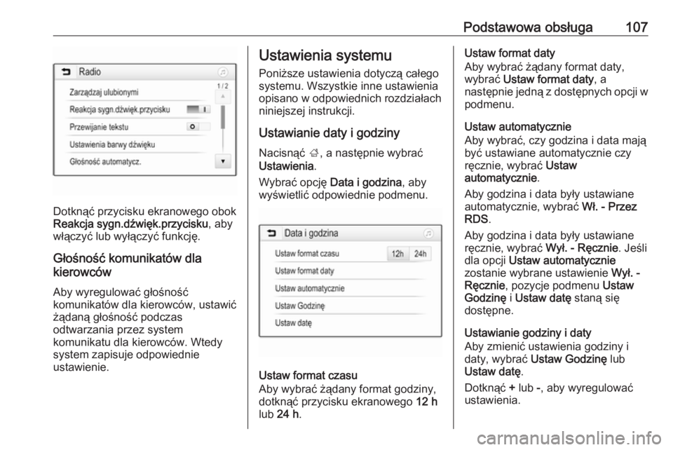 OPEL INSIGNIA BREAK 2018.5  Instrukcja obsługi systemu audio-nawigacyjnego (in Polish) Podstawowa obsługa107
Dotknąć przycisku ekranowego obok
Reakcja sygn.dźwięk.przycisku , aby
włączyć lub wyłączyć funkcję.
Głośność komunikatów dla
kierowców
Aby wyregulować głośno
