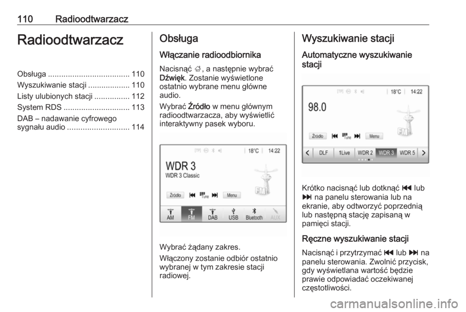 OPEL INSIGNIA BREAK 2018.5  Instrukcja obsługi systemu audio-nawigacyjnego (in Polish) 110RadioodtwarzaczRadioodtwarzaczObsługa..................................... 110
Wyszukiwanie stacji ...................110
Listy ulubionych stacji ................112
System RDS ...................