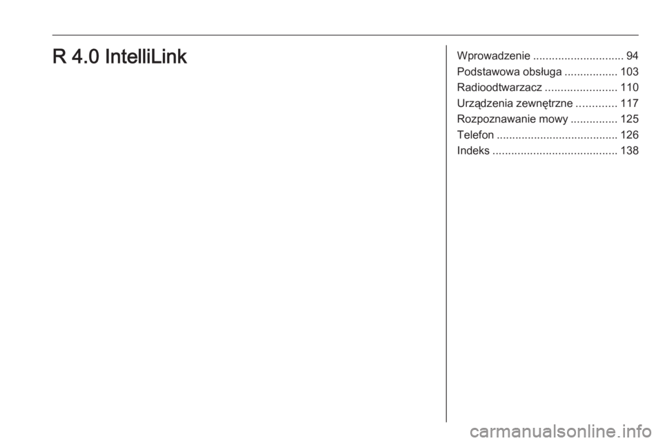 OPEL INSIGNIA BREAK 2018.5  Instrukcja obsługi systemu audio-nawigacyjnego (in Polish) Wprowadzenie............................. 94
Podstawowa obsługa .................103
Radioodtwarzacz .......................110
Urządzenia zewnętrzne .............117
Rozpoznawanie mowy ...........