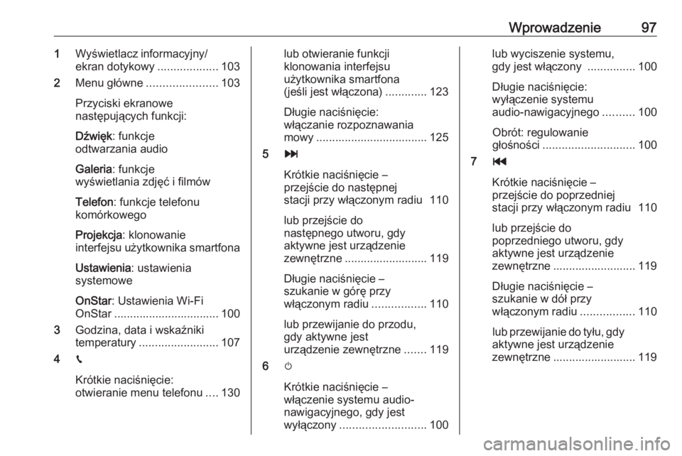 OPEL INSIGNIA BREAK 2018.5  Instrukcja obsługi systemu audio-nawigacyjnego (in Polish) Wprowadzenie971Wyświetlacz informacyjny/
ekran dotykowy ...................103
2 Menu główne ...................... 103
Przyciski ekranowe
następujących funkcji:
Dźwięk : funkcje
odtwarzania au