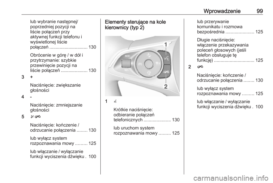 OPEL INSIGNIA BREAK 2018.5  Instrukcja obsługi systemu audio-nawigacyjnego (in Polish) Wprowadzenie99lub wybranie następnej/
poprzedniej pozycji na
liście połączeń przy
aktywnej funkcji telefonu i
wyświetlonej liście
połączeń .............................. 130
Obrócenie w gó