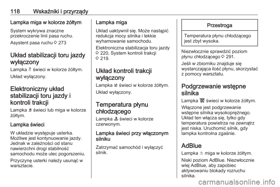 OPEL INSIGNIA BREAK 2019  Instrukcja obsługi (in Polish) 118Wskaźniki i przyrządyLampka miga w kolorze żółtym
System wykrywa znaczne
przekroczenie linii pasa ruchu.
Asystent pasa ruchu  3 273
Układ stabilizacji toru jazdy wyłączony
Lampka  t świeci