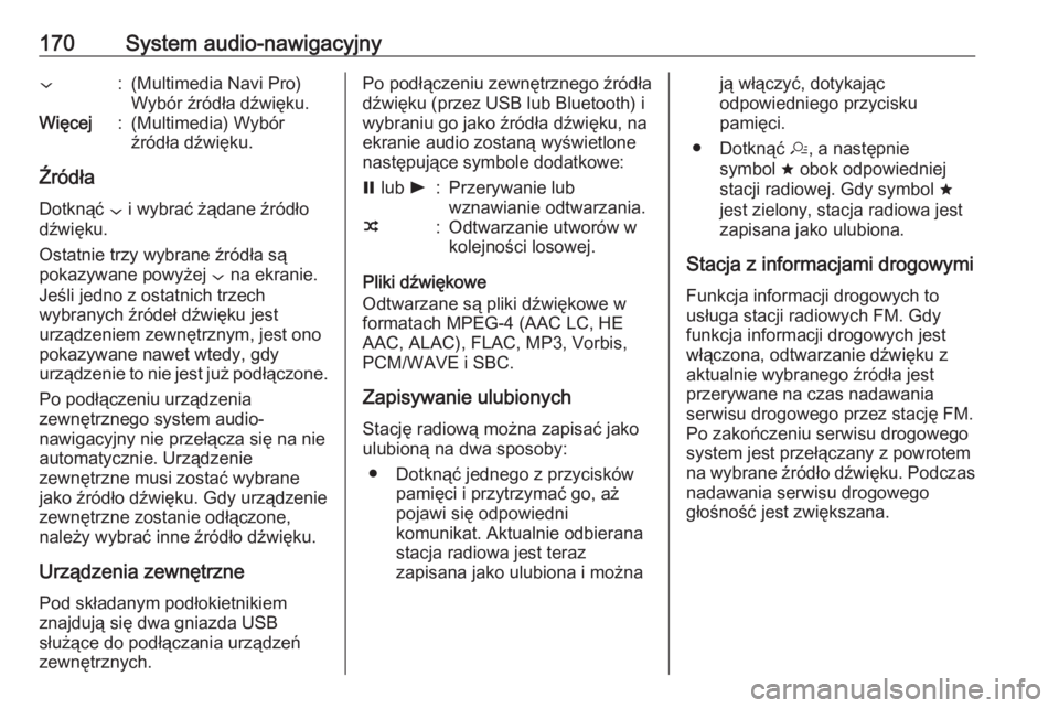 OPEL INSIGNIA BREAK 2019  Instrukcja obsługi (in Polish) 170System audio-nawigacyjny::(Multimedia Navi Pro)
Wybór źródła dźwięku.Więcej:(Multimedia) Wybór
źródła dźwięku.
Źródła
Dotknąć  : i wybrać żądane źródło
dźwięku.
Ostatnie t