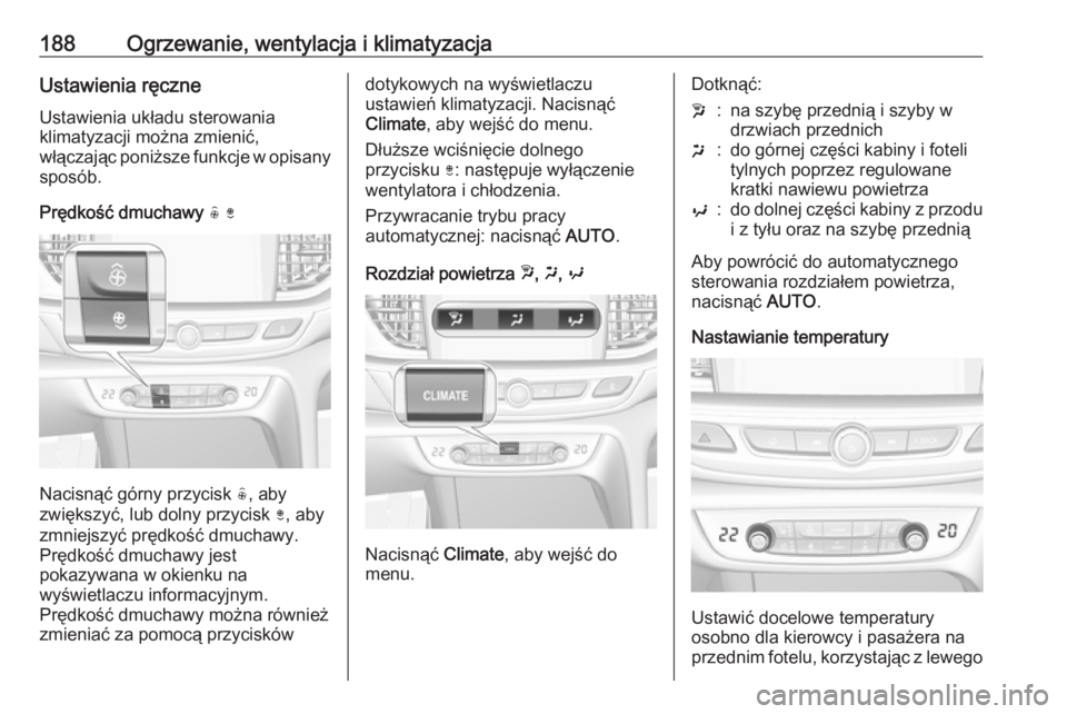 OPEL INSIGNIA BREAK 2019 Instrukcja obsługi (in Polish) 188Ogrzewanie, wentylacja i klimatyzacjaUstawienia ręczne
Ustawienia układu sterowania
klimatyzacji można zmienić,
włączając poniższe funkcje w opisany sposób.
Prędkość dmuchawy ( )
Nacis OPEL INSIGNIA BREAK 2019 Instrukcja obsługi (in Polish) 188Ogrzewanie, wentylacja i klimatyzacjaUstawienia ręczne
Ustawienia układu sterowania
klimatyzacji można zmienić,
włączając poniższe funkcje w opisany sposób.
Prędkość dmuchawy ( )
Nacis