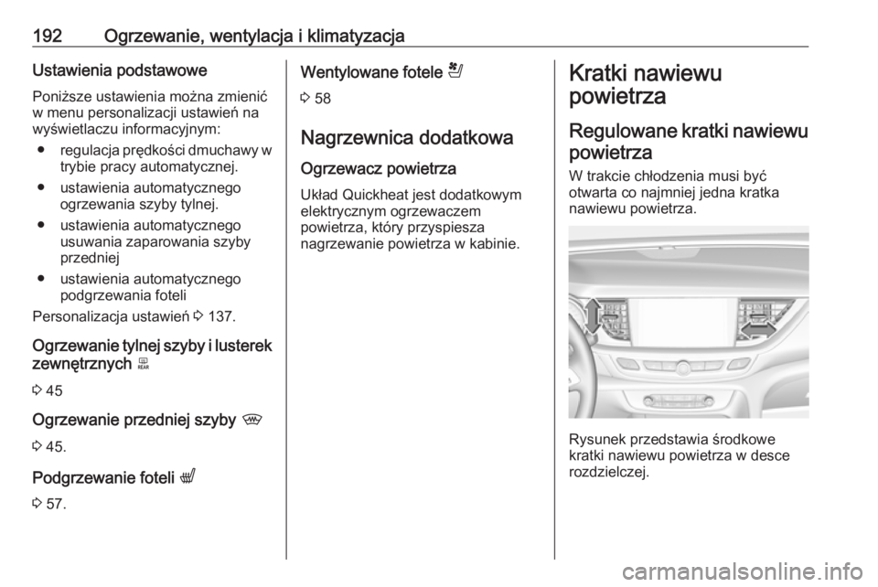 OPEL INSIGNIA BREAK 2019 Instrukcja obsługi (in Polish) 192Ogrzewanie, wentylacja i klimatyzacjaUstawienia podstawowe
Poniższe ustawienia można zmienić
w menu personalizacji ustawień na
wyświetlaczu informacyjnym:
● regulacja prędkości dmuchawy w
OPEL INSIGNIA BREAK 2019 Instrukcja obsługi (in Polish) 192Ogrzewanie, wentylacja i klimatyzacjaUstawienia podstawowe
Poniższe ustawienia można zmienić
w menu personalizacji ustawień na
wyświetlaczu informacyjnym:
● regulacja prędkości dmuchawy w