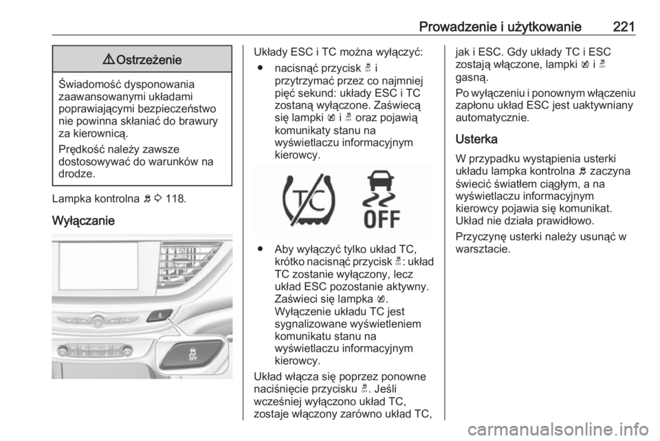 OPEL INSIGNIA BREAK 2019  Instrukcja obsługi (in Polish) Prowadzenie i użytkowanie2219Ostrzeżenie
Świadomość dysponowania
zaawansowanymi układami
poprawiającymi bezpieczeństwo
nie powinna skłaniać do brawury
za kierownicą.
Prędkość należy zaw