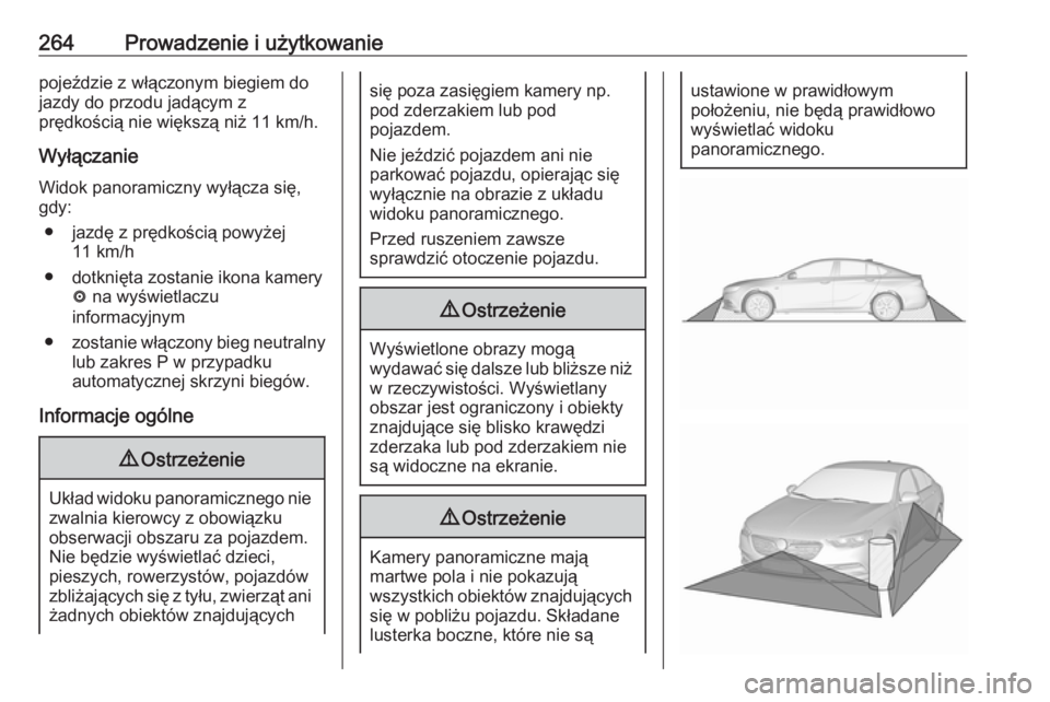 OPEL INSIGNIA BREAK 2019 Instrukcja obsługi (in Polish) 264Prowadzenie i użytkowaniepojeździe z włączonym biegiem dojazdy do przodu jadącym z
prędkością nie większą niż 11 km/h.
Wyłączanie
Widok panoramiczny wyłącza się,
gdy:
● jazdę z p OPEL INSIGNIA BREAK 2019 Instrukcja obsługi (in Polish) 264Prowadzenie i użytkowaniepojeździe z włączonym biegiem dojazdy do przodu jadącym z
prędkością nie większą niż 11 km/h.
Wyłączanie
Widok panoramiczny wyłącza się,
gdy:
● jazdę z p