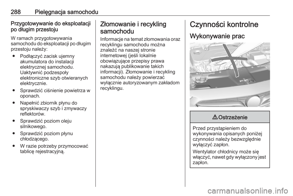 OPEL INSIGNIA BREAK 2019 Instrukcja obsługi (in Polish) 288Pielęgnacja samochoduPrzygotowywanie do eksploatacji
po długim przestoju
W ramach przygotowywania
samochodu do eksploatacji po długim przestoju należy:
● Podłączyć zacisk ujemny akumulator OPEL INSIGNIA BREAK 2019 Instrukcja obsługi (in Polish) 288Pielęgnacja samochoduPrzygotowywanie do eksploatacji
po długim przestoju
W ramach przygotowywania
samochodu do eksploatacji po długim przestoju należy:
● Podłączyć zacisk ujemny akumulator