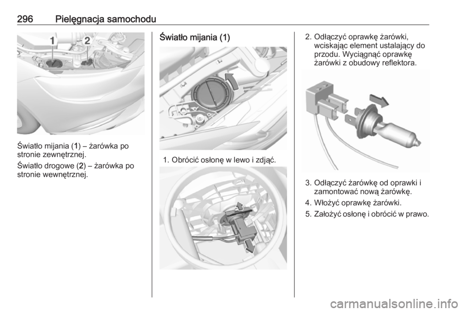OPEL INSIGNIA BREAK 2019  Instrukcja obsługi (in Polish) 296Pielęgnacja samochodu
Światło mijania (1) – żarówka po
stronie zewnętrznej.
Światło drogowe ( 2) – żarówka po
stronie wewnętrznej.
Światło mijania (1)
1. Obrócić osłonę w lewo 
