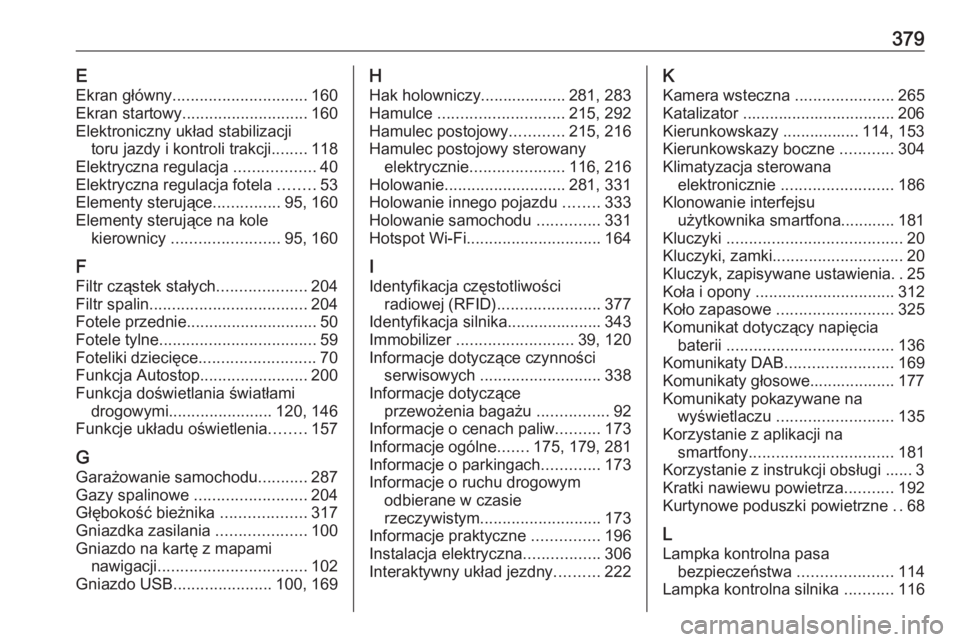 OPEL INSIGNIA BREAK 2019  Instrukcja obsługi (in Polish) 379EEkran główny .............................. 160
Ekran startowy ............................ 160
Elektroniczny układ stabilizacji toru jazdy i kontroli trakcji ........118
Elektryczna regulacja 