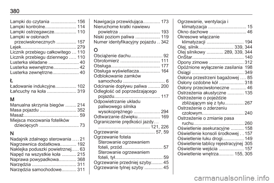 OPEL INSIGNIA BREAK 2019  Instrukcja obsługi (in Polish) 380Lampki do czytania ....................156
Lampki kontrolne ........................114
Lampki ostrzegawcze .................110
Lampki w osłonach przeciwsłonecznych  ...............157
Lejek ...