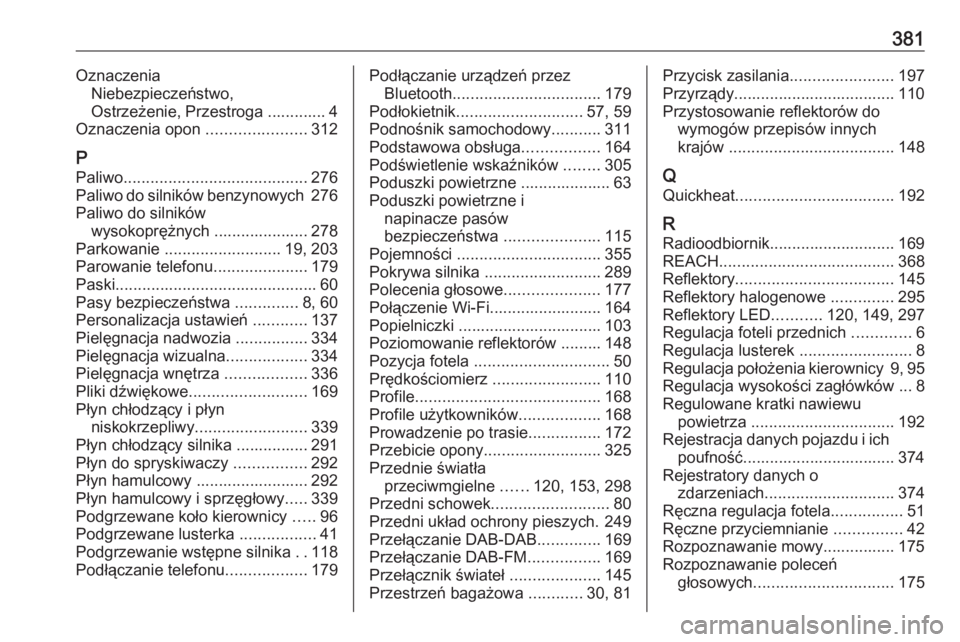 OPEL INSIGNIA BREAK 2019  Instrukcja obsługi (in Polish) 381OznaczeniaNiebezpieczeństwo,
Ostrzeżenie, Przestroga ............. 4
Oznaczenia opon  ......................312
P
Paliwo ......................................... 276
Paliwo do silników benzynow