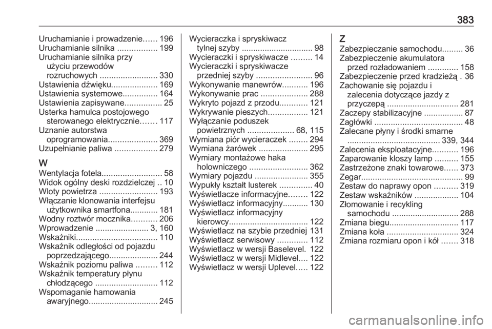OPEL INSIGNIA BREAK 2019  Instrukcja obsługi (in Polish) 383Uruchamianie i prowadzenie......196
Uruchamianie silnika  .................199
Uruchamianie silnika przy użyciu przewodów
rozruchowych  ......................... 330
Ustawienia dźwięku ........