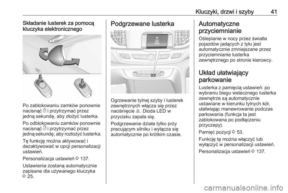 OPEL INSIGNIA BREAK 2019  Instrukcja obsługi (in Polish) Kluczyki, drzwi i szyby41Składanie lusterek za pomocą
kluczyka elektronicznego
Po zablokowaniu zamków ponownie
nacisnąć  e i przytrzymać przez
jedną sekundę, aby złożyć lusterka.
Po odbloko