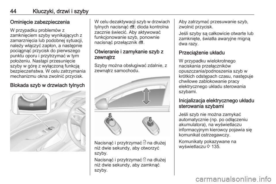 OPEL INSIGNIA BREAK 2019  Instrukcja obsługi (in Polish) 44Kluczyki, drzwi i szybyOminięcie zabezpieczenia
W przypadku problemów z
zamknięciem szyby wynikających z
zamarznięcia lub podobnej sytuacji,
należy włączyć zapłon, a następnie
pociągną