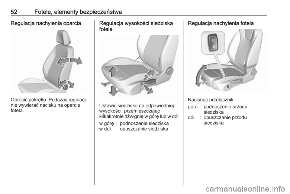 OPEL INSIGNIA BREAK 2019 Instrukcja obsługi (in Polish) 52Fotele, elementy bezpieczeństwaRegulacja nachylenia oparcia
Obrócić pokrętło. Podczas regulacji
nie wywierać nacisku na oparcie fotela.
Regulacja wysokości siedziska
fotela
Ustawić siedzisko OPEL INSIGNIA BREAK 2019 Instrukcja obsługi (in Polish) 52Fotele, elementy bezpieczeństwaRegulacja nachylenia oparcia
Obrócić pokrętło. Podczas regulacji
nie wywierać nacisku na oparcie fotela.
Regulacja wysokości siedziska
fotela
Ustawić siedzisko
