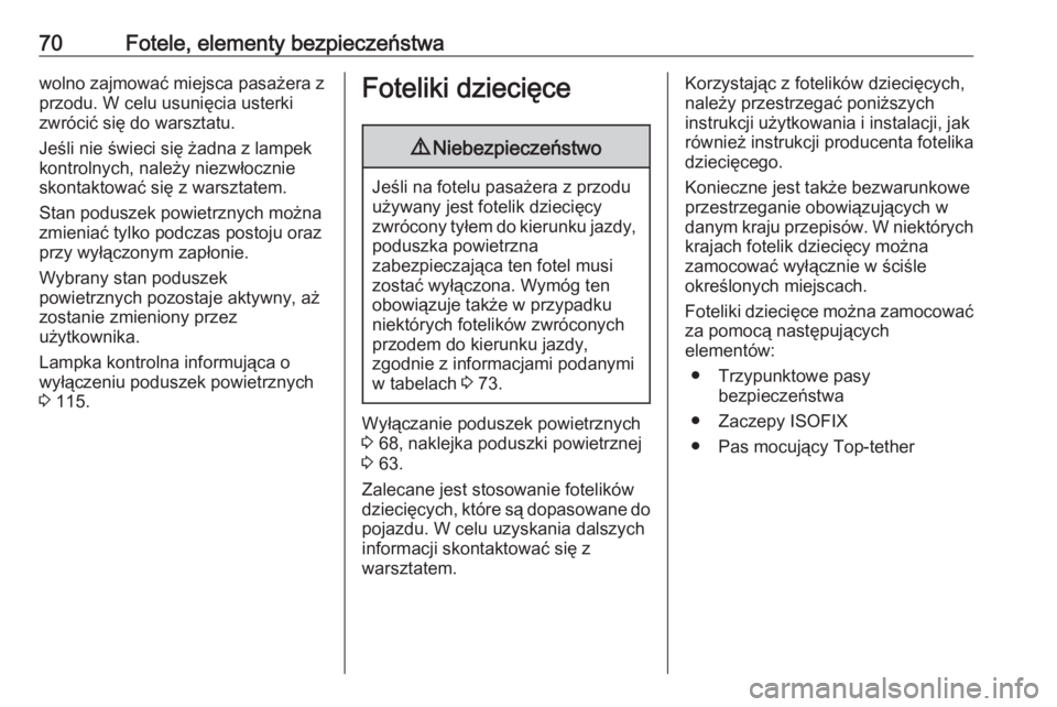 OPEL INSIGNIA BREAK 2019  Instrukcja obsługi (in Polish) 70Fotele, elementy bezpieczeństwawolno zajmować miejsca pasażera z
przodu. W celu usunięcia usterki zwrócić się do warsztatu.
Jeśli nie świeci się żadna z lampek
kontrolnych, należy niezw�