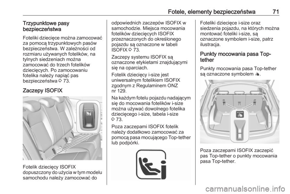 OPEL INSIGNIA BREAK 2019  Instrukcja obsługi (in Polish) Fotele, elementy bezpieczeństwa71Trzypunktowe pasy
bezpieczeństwa
Foteliki dziecięce można zamocować
za pomocą trzypunktowych pasów
bezpieczeństwa. W zależności od
rozmiaru używanych foteli