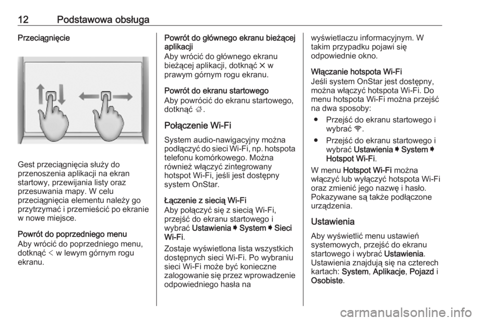 OPEL INSIGNIA BREAK 2019.5  Instrukcja obsługi systemu audio-nawigacyjnego (in Polish) 12Podstawowa obsługaPrzeciągnięcie
Gest przeciągnięcia służy do
przenoszenia aplikacji na ekran
startowy, przewijania listy oraz
przesuwania mapy. W celu
przeciągnięcia elementu należy go
pr