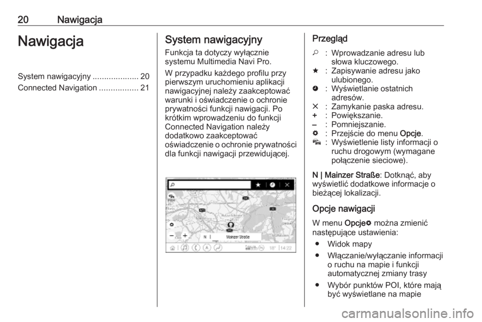 OPEL INSIGNIA BREAK 2019.5  Instrukcja obsługi systemu audio-nawigacyjnego (in Polish) 20NawigacjaNawigacjaSystem nawigacyjny....................20
Connected Navigation .................21System nawigacyjny
Funkcja ta dotyczy wyłącznie
systemu Multimedia Navi Pro.
W przypadku każdego