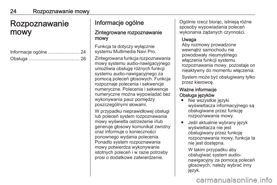 OPEL INSIGNIA BREAK 2019.5  Instrukcja obsługi systemu audio-nawigacyjnego (in Polish) 24Rozpoznawanie mowyRozpoznawanie
mowyInformacje ogólne ........................24
Obsługa ....................................... 26Informacje ogólne
Zintegrowane rozpoznawanie
mowy
Funkcja ta dot
