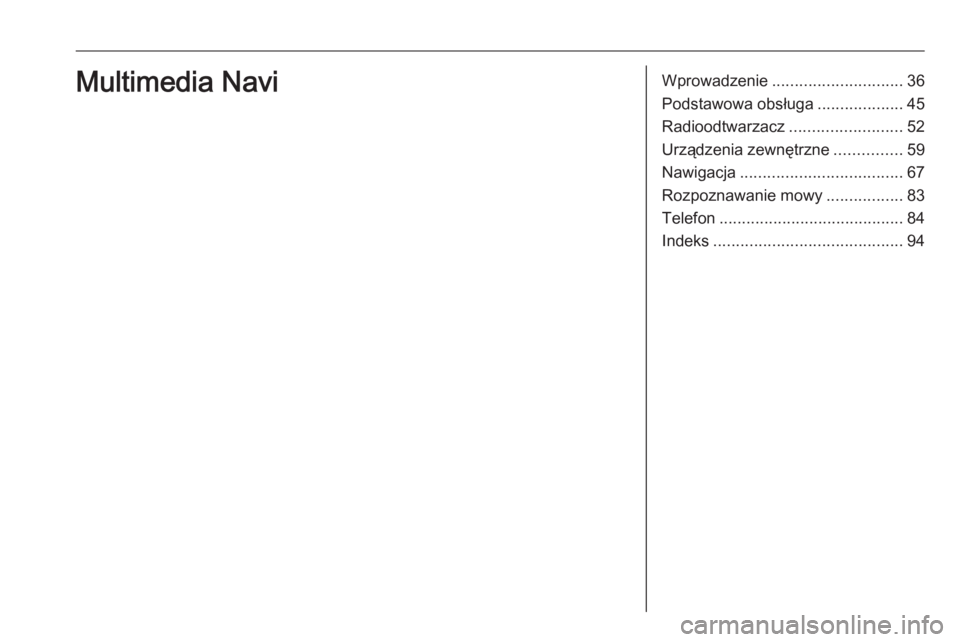OPEL INSIGNIA BREAK 2019.5  Instrukcja obsługi systemu audio-nawigacyjnego (in Polish) Wprowadzenie............................. 36
Podstawowa obsługa ...................45
Radioodtwarzacz .........................52
Urządzenia zewnętrzne ...............59
Nawigacja .................