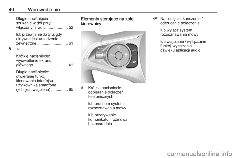 OPEL INSIGNIA BREAK 2019.5  Instrukcja obsługi systemu audio-nawigacyjnego (in Polish) 40WprowadzenieDługie naciśnięcie –
szukanie w dół przy
włączonym radiu ...................52
lub przewijanie do tyłu, gdy
aktywne jest urządzenie
zewnętrzne ............................ 61