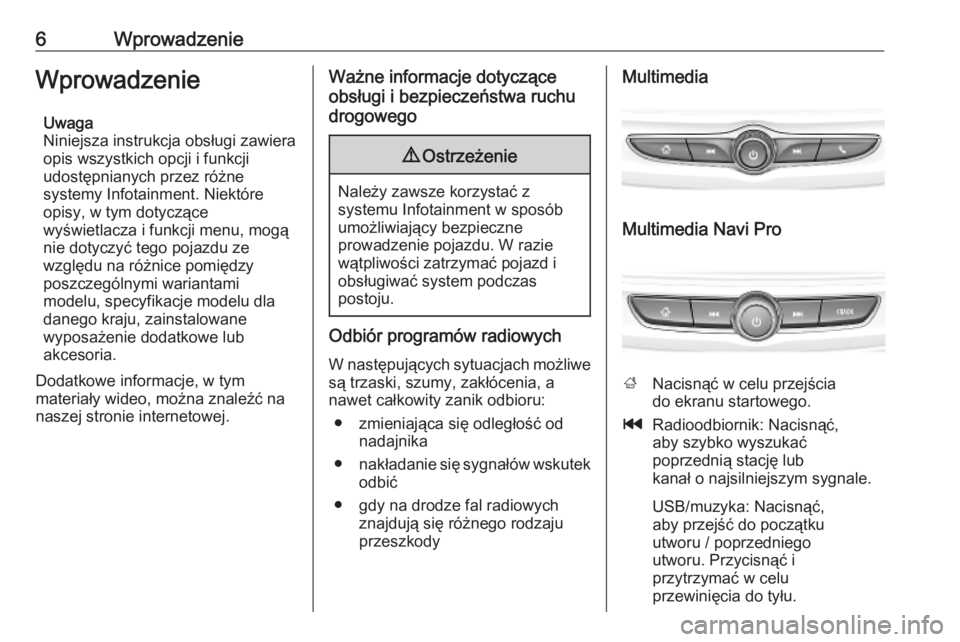 OPEL INSIGNIA BREAK 2019.5  Instrukcja obsługi systemu audio-nawigacyjnego (in Polish) 6WprowadzenieWprowadzenieUwaga
Niniejsza instrukcja obsługi zawiera
opis wszystkich opcji i funkcji
udostępnianych przez różne
systemy Infotainment. Niektóre
opisy, w tym dotyczące
wyświetlacza