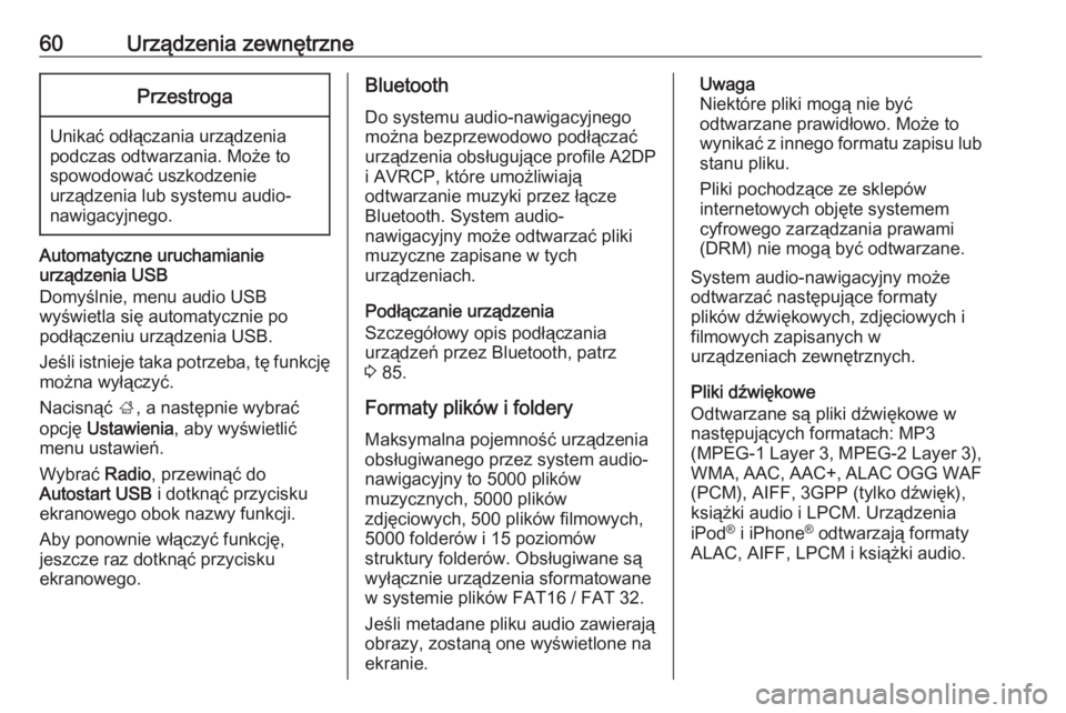 OPEL INSIGNIA BREAK 2019.5  Instrukcja obsługi systemu audio-nawigacyjnego (in Polish) 60Urządzenia zewnętrznePrzestroga
Unikać odłączania urządzenia
podczas odtwarzania. Może to
spowodować uszkodzenie
urządzenia lub systemu audio-
nawigacyjnego.
Automatyczne uruchamianie
urzą