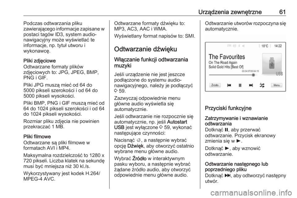 OPEL INSIGNIA BREAK 2019.5  Instrukcja obsługi systemu audio-nawigacyjnego (in Polish) Urządzenia zewnętrzne61Podczas odtwarzania pliku
zawierającego informacje zapisane w
postaci tagów ID3, system audio-
nawigacyjny może wyświetlać te
informacje, np. tytuł utworu i
wykonawcę.
