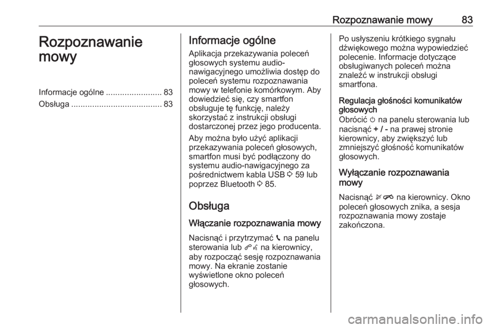 OPEL INSIGNIA BREAK 2019.5  Instrukcja obsługi systemu audio-nawigacyjnego (in Polish) Rozpoznawanie mowy83Rozpoznawanie
mowyInformacje ogólne ........................83
Obsługa ....................................... 83Informacje ogólne
Aplikacja przekazywania poleceń
głosowych sy