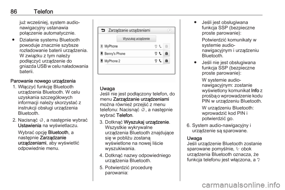 OPEL INSIGNIA BREAK 2019.5  Instrukcja obsługi systemu audio-nawigacyjnego (in Polish) 86Telefonjuż wcześniej, system audio-
nawigacyjny ustanawia
połączenie automatycznie.
● Działanie systemu Bluetooth powoduje znacznie szybsze
rozładowanie baterii urządzenia.
W związku z tym