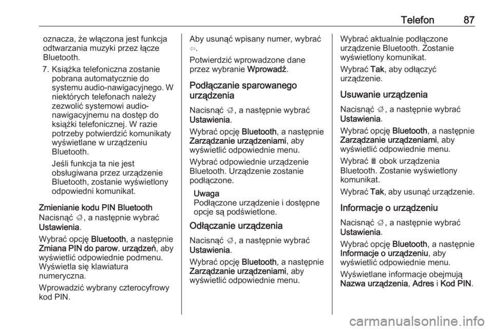 OPEL INSIGNIA BREAK 2019.5  Instrukcja obsługi systemu audio-nawigacyjnego (in Polish) Telefon87oznacza, że włączona jest funkcja
odtwarzania muzyki przez łącze
Bluetooth.
7. Książka telefoniczna zostanie pobrana automatycznie do
systemu audio-nawigacyjnego. W niektórych telefon