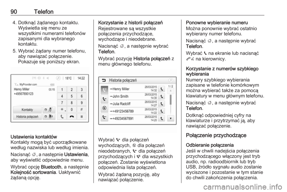 OPEL INSIGNIA BREAK 2019.5  Instrukcja obsługi systemu audio-nawigacyjnego (in Polish) 90Telefon4. Dotknąć żądanego kontaktu.Wyświetla się menu ze
wszystkimi numerami telefonów
zapisanymi dla wybranego
kontaktu.
5. Wybrać żądany numer telefonu, aby nawiązać połączenie.
Pok