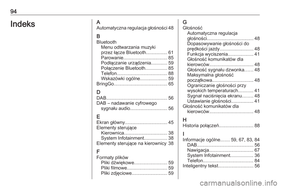 OPEL INSIGNIA BREAK 2019.5  Instrukcja obsługi systemu audio-nawigacyjnego (in Polish) 94IndeksAAutomatyczna regulacja głośności 48
B Bluetooth Menu odtwarzania muzyki
przez łącze Bluetooth ................61
Parowanie ................................. 85
Podłączanie urządzenia 