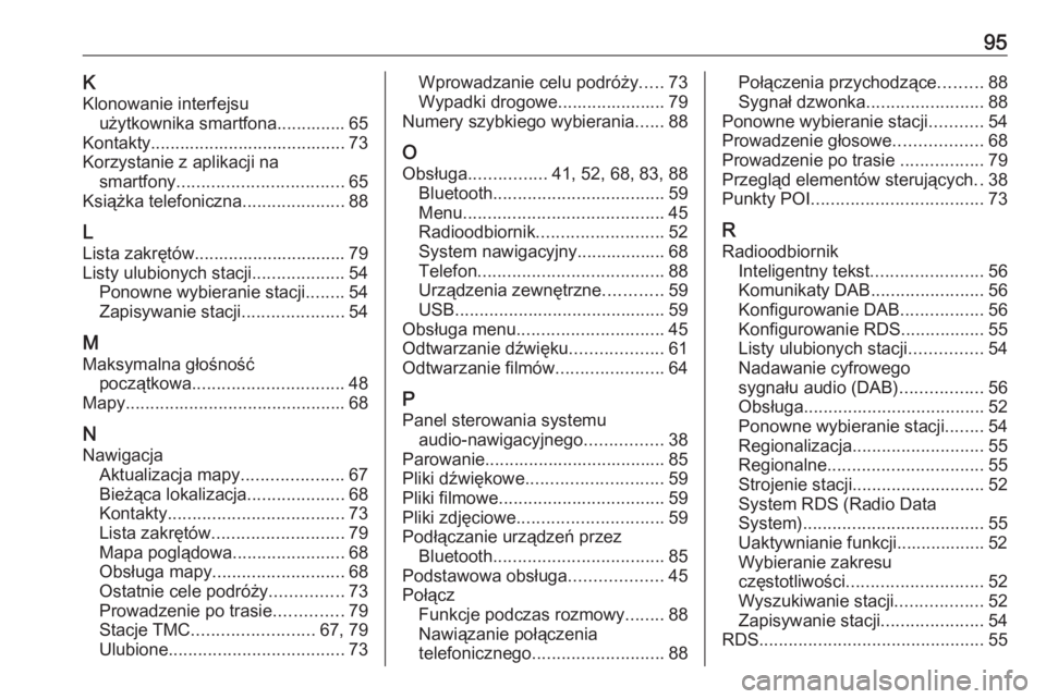 OPEL INSIGNIA BREAK 2019.5  Instrukcja obsługi systemu audio-nawigacyjnego (in Polish) 95KKlonowanie interfejsu użytkownika smartfona.............. 65
Kontakty........................................ 73 Korzystanie z aplikacji na smartfony .................................. 65
Książk