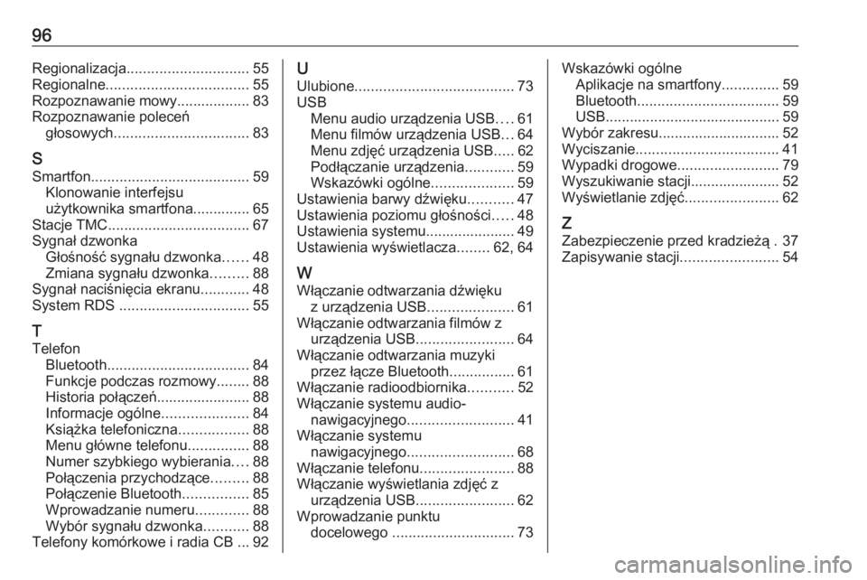 OPEL INSIGNIA BREAK 2019.5  Instrukcja obsługi systemu audio-nawigacyjnego (in Polish) 96Regionalizacja.............................. 55
Regionalne ................................... 55
Rozpoznawanie mowy.................. 83
Rozpoznawanie poleceń głosowych ..........................
