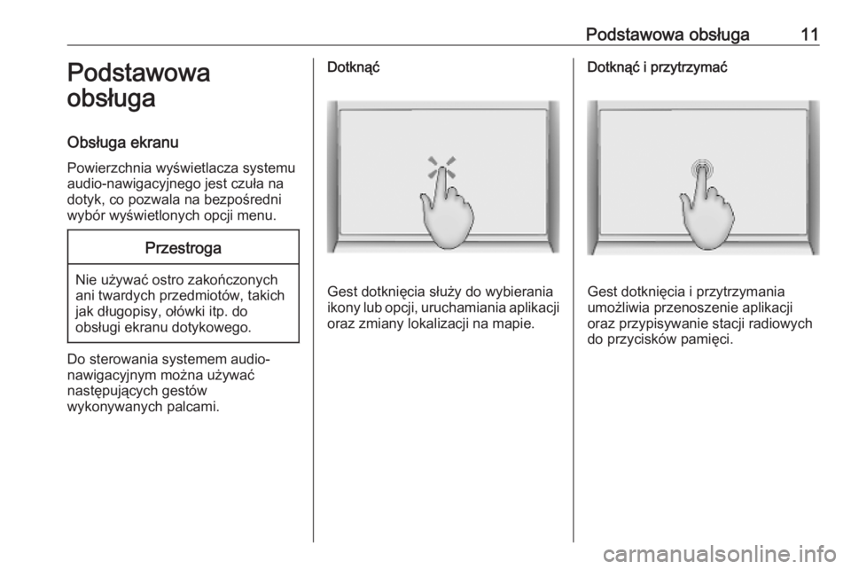 OPEL INSIGNIA BREAK 2020  Instrukcja obsługi systemu audio-nawigacyjnego (in Polish) Podstawowa obsługa11Podstawowa
obsługa
Obsługa ekranu Powierzchnia wyświetlacza systemu
audio-nawigacyjnego jest czuła na dotyk, co pozwala na bezpośredni
wybór wyświetlonych opcji menu.Przest