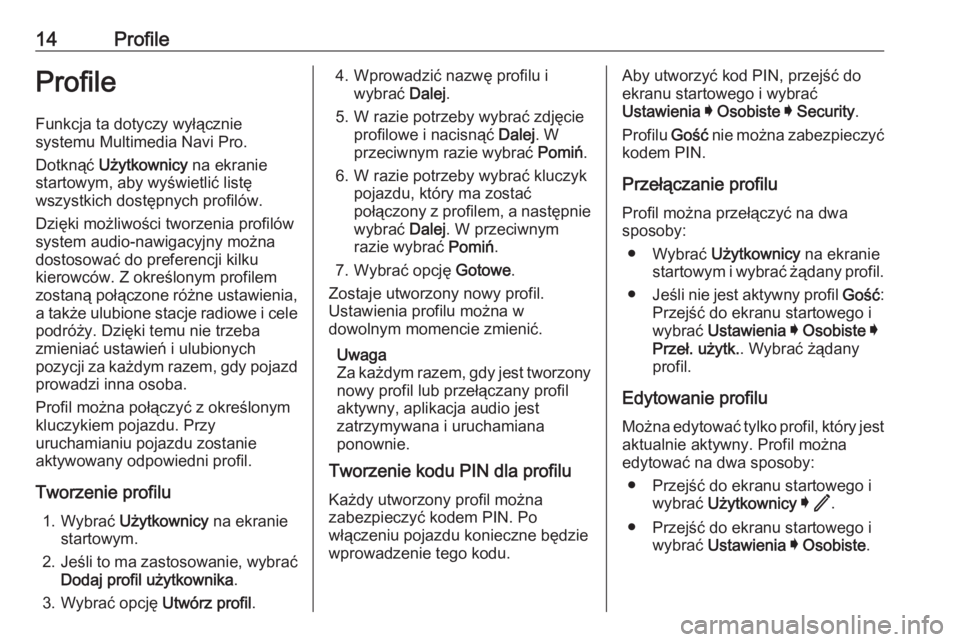 OPEL INSIGNIA BREAK 2020  Instrukcja obsługi systemu audio-nawigacyjnego (in Polish) 14ProfileProfile
Funkcja ta dotyczy wyłącznie
systemu Multimedia Navi Pro.
Dotknąć  Użytkownicy  na ekranie
startowym, aby wyświetlić listę
wszystkich dostępnych profilów.
Dzięki możliwoś