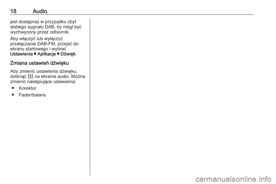 OPEL INSIGNIA BREAK 2020  Instrukcja obsługi systemu audio-nawigacyjnego (in Polish) 18Audiojest dostępna) w przypadku zbyt
słabego sygnału DAB, by mógł być
wychwycony przez odbiornik.
Aby włączyć lub wyłączyć
przełączanie DAB-FM, przejść do
ekranu startowego i wybrać