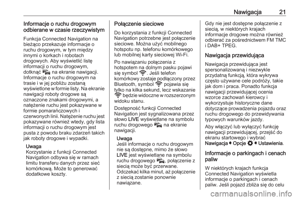 OPEL INSIGNIA BREAK 2020  Instrukcja obsługi systemu audio-nawigacyjnego (in Polish) Nawigacja21Informacje o ruchu drogowym
odbierane w czasie rzeczywistym
Funkcja Connected Navigation na
bieżąco przekazuje informacje o
ruchu drogowym, w tym między
innymi o korkach i robotach
drogo
