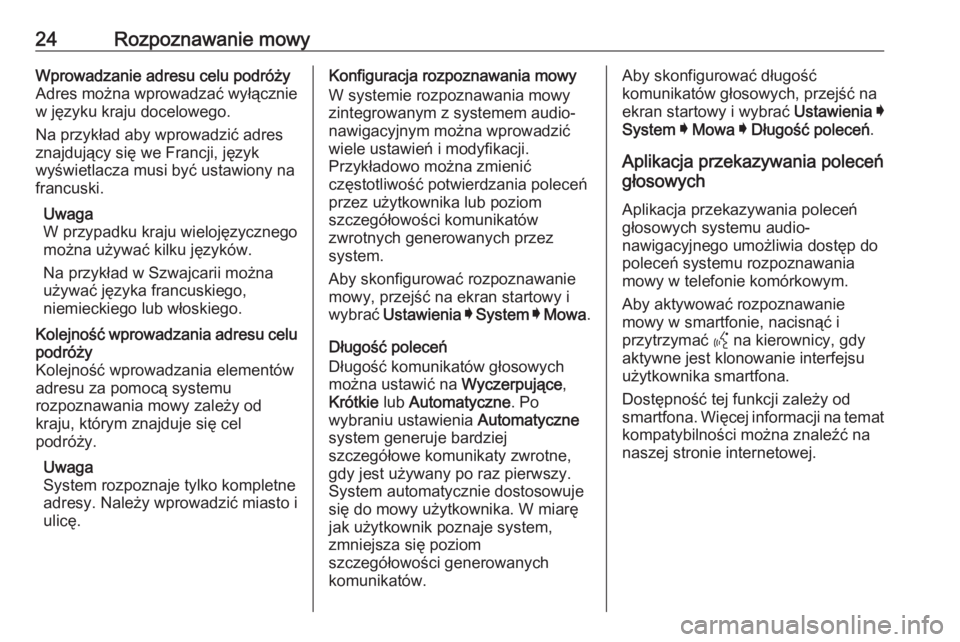 OPEL INSIGNIA BREAK 2020  Instrukcja obsługi systemu audio-nawigacyjnego (in Polish) 24Rozpoznawanie mowyWprowadzanie adresu celu podróży
Adres można wprowadzać wyłącznie w języku kraju docelowego.
Na przykład aby wprowadzić adres
znajdujący się we Francji, język
wyświetl