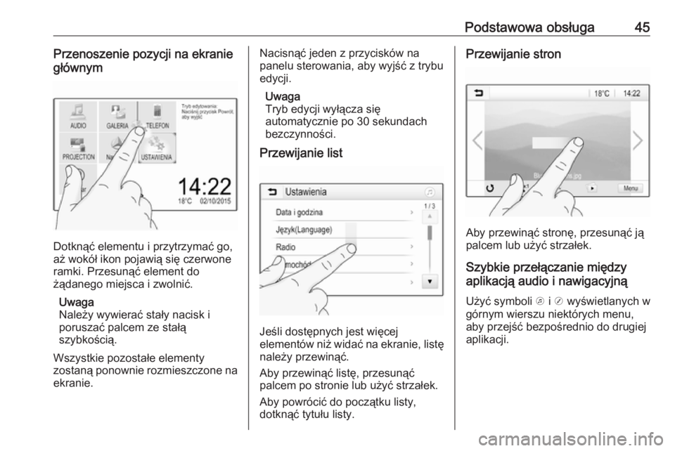 OPEL INSIGNIA BREAK 2020  Instrukcja obsługi systemu audio-nawigacyjnego (in Polish) Podstawowa obsługa45Przenoszenie pozycji na ekranie
głównym
Dotknąć elementu i przytrzymać go,
aż wokół ikon pojawią się czerwone
ramki. Przesunąć element do
żądanego miejsca i zwolnić