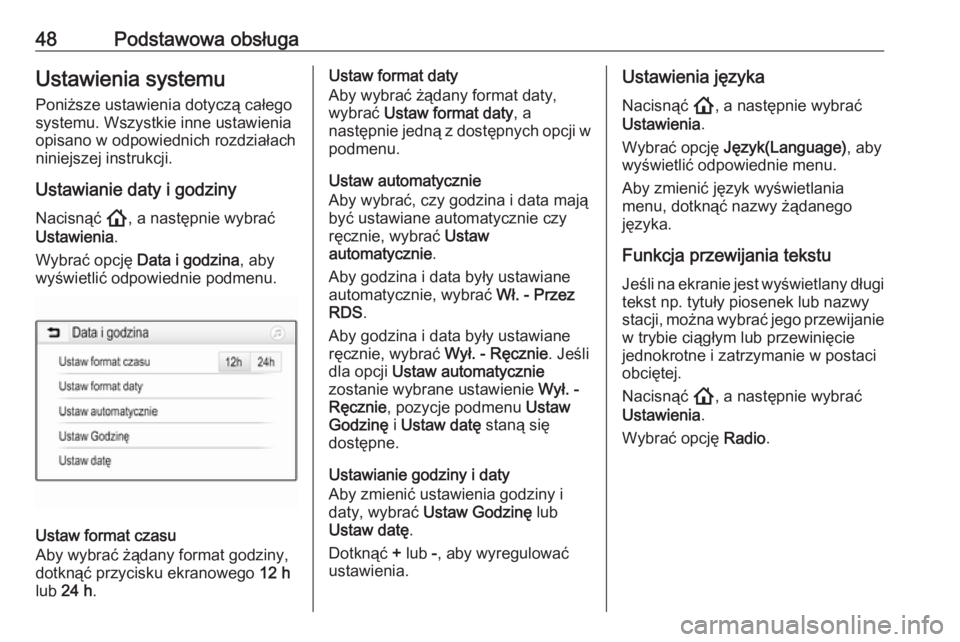 OPEL INSIGNIA BREAK 2020  Instrukcja obsługi systemu audio-nawigacyjnego (in Polish) 48Podstawowa obsługaUstawienia systemuPoniższe ustawienia dotyczą całego
systemu. Wszystkie inne ustawienia
opisano w odpowiednich rozdziałach
niniejszej instrukcji.
Ustawianie daty i godziny
Nac