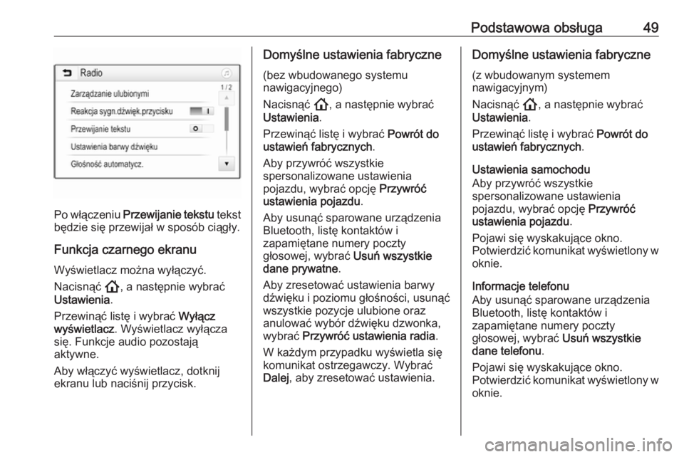 OPEL INSIGNIA BREAK 2020  Instrukcja obsługi systemu audio-nawigacyjnego (in Polish) Podstawowa obsługa49
Po włączeniu Przewijanie tekstu  tekst
będzie się przewijał w sposób ciągły.
Funkcja czarnego ekranu Wyświetlacz można wyłączyć.
Nacisnąć  !, a następnie wybrać
