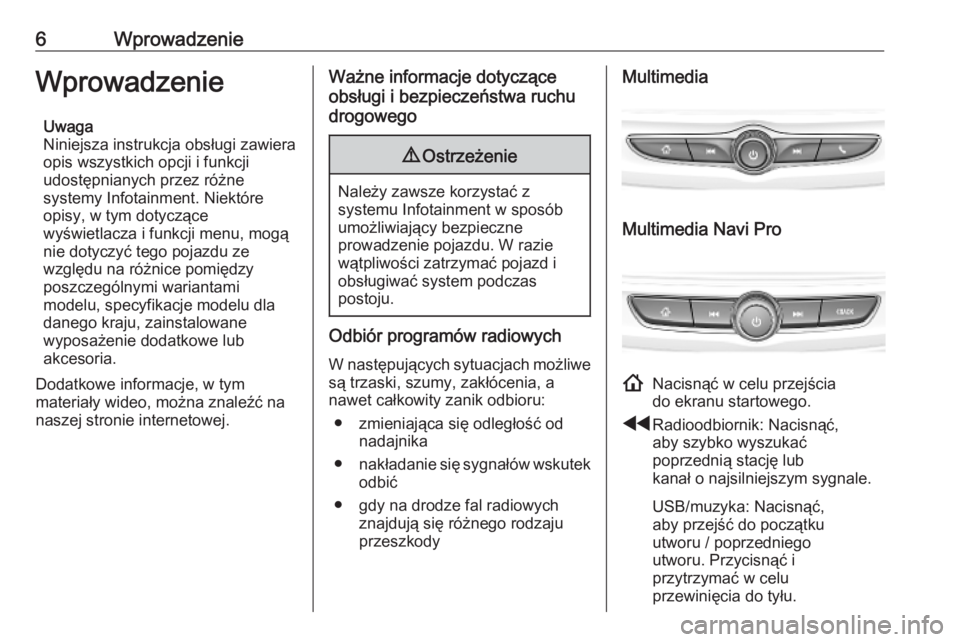 OPEL INSIGNIA BREAK 2020  Instrukcja obsługi systemu audio-nawigacyjnego (in Polish) 6WprowadzenieWprowadzenieUwaga
Niniejsza instrukcja obsługi zawiera
opis wszystkich opcji i funkcji
udostępnianych przez różne
systemy Infotainment. Niektóre
opisy, w tym dotyczące
wyświetlacza