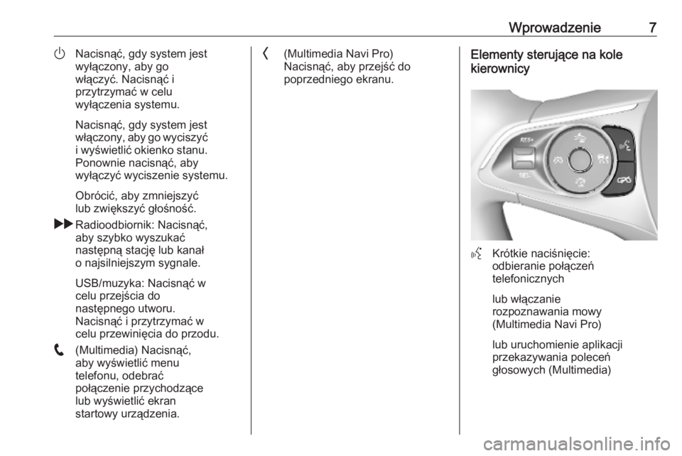 OPEL INSIGNIA BREAK 2020  Instrukcja obsługi systemu audio-nawigacyjnego (in Polish) Wprowadzenie7)Nacisnąć, gdy system jest
wyłączony, aby go
włączyć. Nacisnąć i
przytrzymać w celu
wyłączenia systemu.
Nacisnąć, gdy system jest
włączony, aby go wyciszyć i wyświetlić